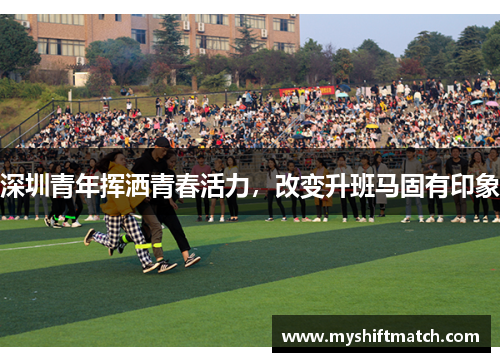 深圳青年挥洒青春活力，改变升班马固有印象